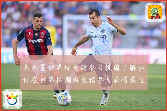 美加墨世界杯竞猜参与提前了解如何在世界杯期间竞猜参与获得最佳数据研判