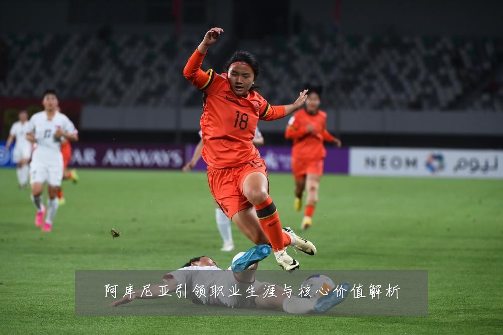 阿库尼亚引领职业生涯与核心价值解析